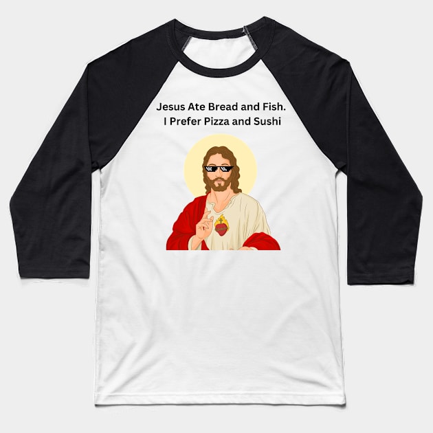 Jesus Ate Bread and Fish. I Prefer Pizza and Sushi, Jesus Funny Meme Baseball T-Shirt by cap2belo